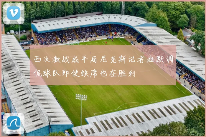 西决激战成平局尼克斯记者幽默调侃球队即使缺席也在胜利